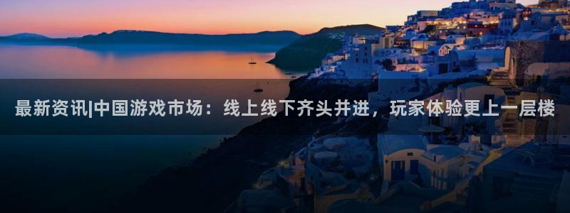 极悦娱乐开户测速：最新资讯|中国游戏市场：线上线下齐头并进，